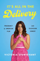 It's All in the Delivery : Pregnancy in American Film and Television Comedy-9781477330449