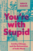 You're with Stupid : Kranky, Chicago, and the Reinvention of Indie Music-9781477330722