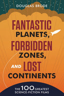Fantastic Planets, Forbidden Zones, and Lost Continents : The 100 Greatest Science-Fiction Films-9781477330760