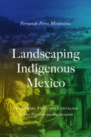 Landscaping Indigenous Mexico : The Liberal State and Capitalism in the Purepecha Highlands-9781477330999