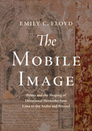 The Mobile Image : Prints and the Shaping of Devotional Networks from Lima to the Andes and Beyond-9781477331125