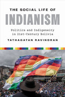 The Social Life of Indianism : Politics and Indigeneity in Twenty-First-Century Bolivia-9781477331200