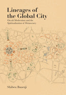 Lineages of the Global City : Occult Modernism and the Spiritualization of Democracy-9781477331408