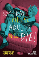 Someday All the Adults Will Die! : The Birth of Texas Punk-9781477332474