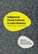 Indigenous Visual Cultures in Latin America : Seeing, Being, and Meaning-9781477333082