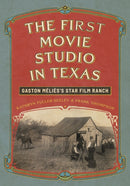 The First Movie Studio in Texas : Gaston Melies's Star Film Ranch-9781477333129