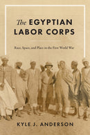 The Egyptian Labor Corps : Race, Space, and Place in the First World War-9781477333624