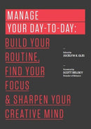 Manage Your Day-to-Day : Build Your Routine, Find Your Focus, and Sharpen Your Creative Mind-9781477800676