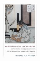 Anthropology in the Meantime : Experimental Ethnography, Theory, and Method for the Twenty-First Century-9781478000556