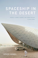 Spaceship in the Desert : Energy, Climate Change, and Urban Design in Abu Dhabi-9781478000914