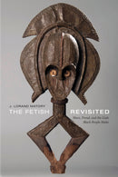The Fetish Revisited : Marx, Freud, and the Gods Black People Make-9781478001058