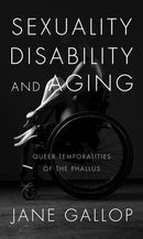 Sexuality, Disability, and Aging : Queer Temporalities of the Phallus-9781478001614
