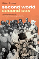 Second World, Second Sex : Socialist Women's Activism and Global Solidarity During the Cold War-9781478001812