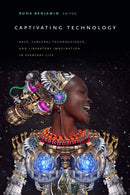 Captivating Technology : Race, Carceral Technoscience, and Liberatory Imagination in Everyday Life-9781478003816