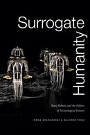 Surrogate Humanity : Race, Robots, and the Politics of Technological Futures-9781478003861