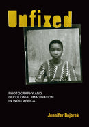 Unfixed : Photography and Decolonial Imagination in West Africa-9781478003922