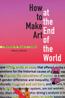 How to Make Art at the End of the World : A Manifesto for Research-Creation-9781478004028
