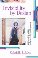 Invisibility by Design : Women and Labor in Japan's Digital Economy-9781478005810