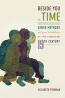 Beside You in Time : Sense Methods and Queer Sociabilities in the American Nineteenth Century-9781478006350