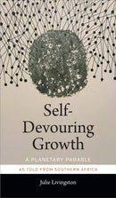 Self-Devouring Growth : A Planetary Parable As Told from Southern Africa-9781478006398