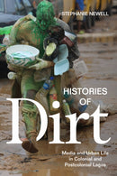 Histories of Dirt : Media and Urban Life in Colonial and Postcolonial Lagos-9781478006435
