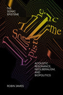 The Sonic Episteme : Acoustic Resonance, Neoliberalism, and Biopolitics-9781478006640