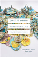 Crossing Empires : Taking U.S. History Into Transimperial Terrain-9781478006947