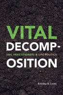 Vital Decomposition : Soil Practitioners and Life Politics-9781478008163