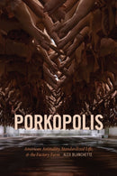 Porkopolis : American Animality, Standardized Life, and the Factory Farm-9781478008408