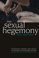 Sexual Hegemony : Statecraft, Sodomy, and Capital in the Rise of the World System-9781478009580