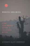 Mekong Dreaming : Life and Death Along a Changing River-9781478010821
