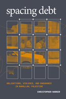 Spacing Debt : Obligations, Violence, and Endurance in Ramallah, Palestine-9781478010968