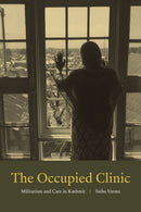 The Occupied Clinic : Militarism and Care in Kashmir-9781478010982