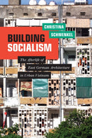 Building Socialism : The Afterlife of East German Architecture in Urban Vietnam-9781478011064