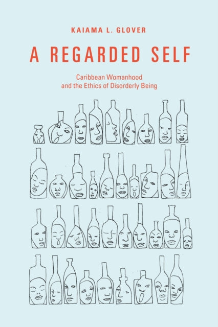 A Regarded Self : Caribbean Womanhood and the Ethics of Disorderly Being-9781478011248