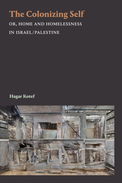The Colonizing Self : Or, Home and Homelessness in Israel/Palestine-9781478011330