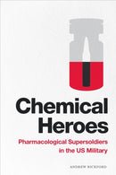 Chemical Heroes : Pharmacological Supersoldiers in the US Military-9781478011354