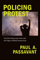 Policing Protest : The Post-Democratic State and the Figure of Black Insurrection-9781478011439