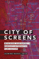 City of Screens : Imagining Audiences in Manila's Alternative Film Culture-9781478011699