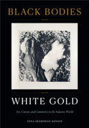 Black Bodies, White Gold : Art, Cotton, and Commerce in the Atlantic World-9781478014065