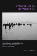 Atmospheres of Violence : Structuring Antagonism and the Trans/Queer Ungovernable-9781478014218
