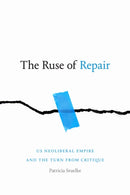 The Ruse of Repair : US Neoliberal Empire and the Turn from Critique-9781478014263