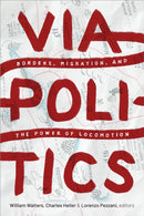 Viapolitics : Borders, Migration, and the Power of Locomotion-9781478014287
