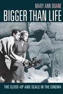 Bigger Than Life : The Close-Up and Scale in the Cinema-9781478014485