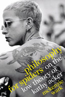 Philosophy for Spiders : On the Low Theory of Kathy Acker-9781478014683