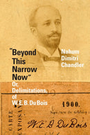 "Beyond This Narrow Now" : Or, Delimitations, of W. E. B. Du Bois-9781478014805