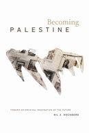 Becoming Palestine : Toward an Archival Imagination of the Future-9781478014829
