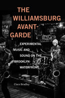 The Williamsburg Avant-Garde : Experimental Music and Sound on the Brooklyn Waterfront-9781478016748
