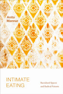 Intimate Eating : Racialized Spaces and Radical Futures-9781478017820
