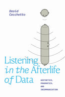 Listening in the Afterlife of Data : Aesthetics, Pragmatics, and Incommunication-9781478017912